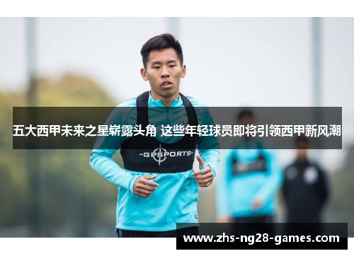 五大西甲未来之星崭露头角 这些年轻球员即将引领西甲新风潮