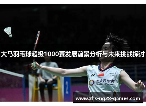 大马羽毛球超级1000赛发展前景分析与未来挑战探讨