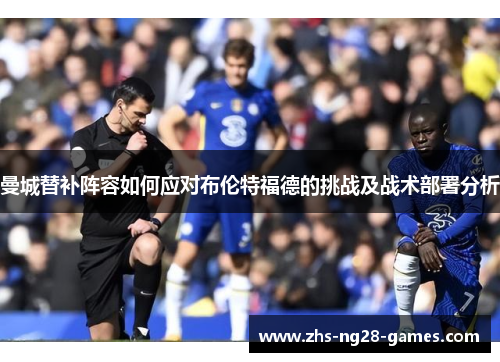 曼城替补阵容如何应对布伦特福德的挑战及战术部署分析
