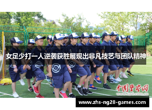 女足少打一人逆袭获胜展现出非凡技艺与团队精神