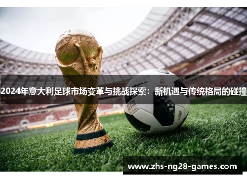 2024年意大利足球市场变革与挑战探索：新机遇与传统格局的碰撞