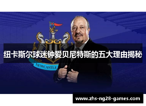 纽卡斯尔球迷钟爱贝尼特斯的五大理由揭秘