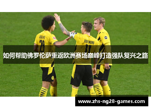 如何帮助佛罗伦萨重返欧洲赛场巅峰打造强队复兴之路