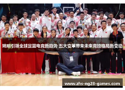 姚明引领全球足篮电竞新趋势 五大变革带来未来竞技格局新变动