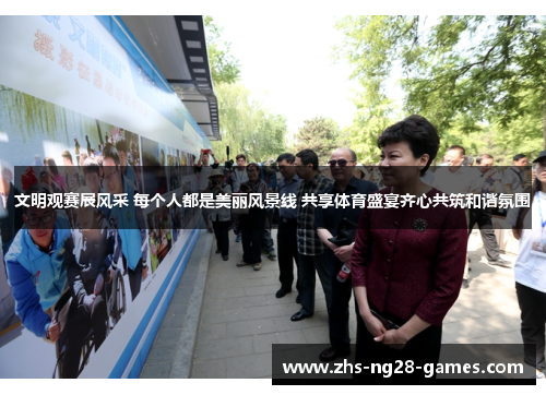 文明观赛展风采 每个人都是美丽风景线 共享体育盛宴齐心共筑和谐氛围