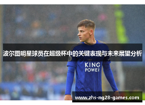 波尔图明星球员在超级杯中的关键表现与未来展望分析