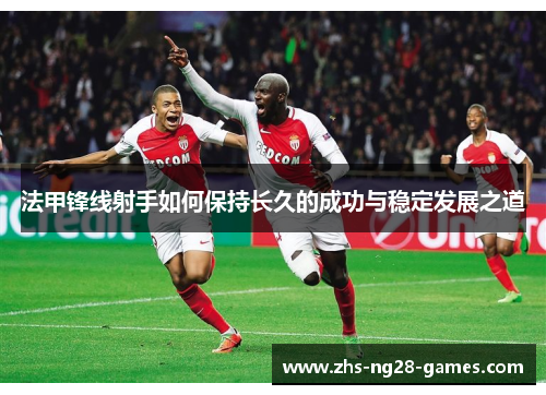 法甲锋线射手如何保持长久的成功与稳定发展之道