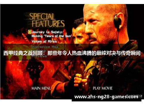 西甲经典之战回顾:那些年令人热血沸腾的巅峰对决与传奇瞬间 西甲经典之战回顾:那些年令人热血沸腾的巅峰对决与传奇瞬间