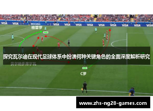 探究瓦尔迪在现代足球体系中扮演何种关键角色的全面深度解析研究 探究瓦尔迪在现代足球体系中扮演何种关键角色的全面深度解析研究