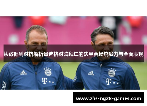 从数据到对抗解析吕迪格对阵拜仁的法甲赛场统治力与全面表现
