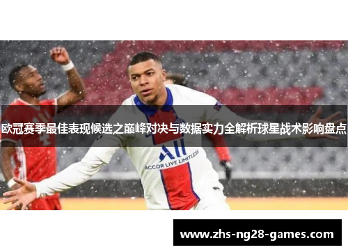 欧冠赛季最佳表现候选之巅峰对决与数据实力全解析球星战术影响盘点